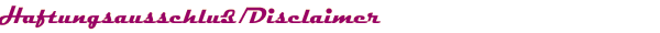 Haftungsausschluß/Disclaimer